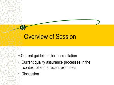 Overview of Session Current guidelines for accreditation Current quality assurance processes in the context of some recent examples Discussion.