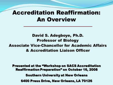 David S. Adegboye, Ph.D. Professor of Biology Associate Vice-Chancellor for Academic Affairs & Accreditation Liaison Officer Presented at the “Workshop.