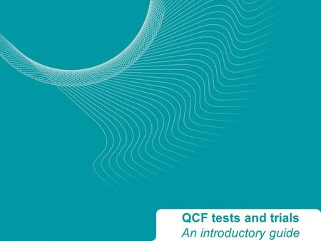 QCF tests and trials An introductory guide. What is the QCF? A simple and rational organising structure Supports a new way of recognising achievement.
