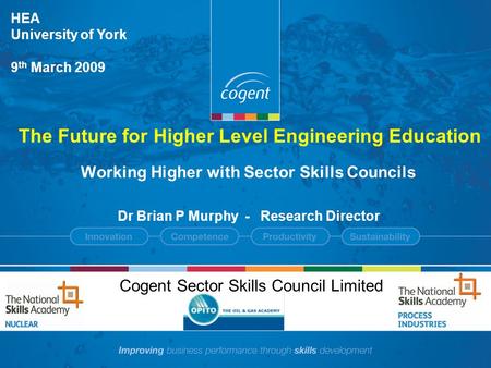 Working Higher with Sector Skills Councils Dr Brian P Murphy - Research Director Cogent Sector Skills Council Limited HEA University of York 9 th March.