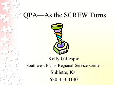 Kelly Gillespie Southwest Plains Regional Service Center Sublette, Ks. 620.353.0130 QPA—As the SCREW Turns.