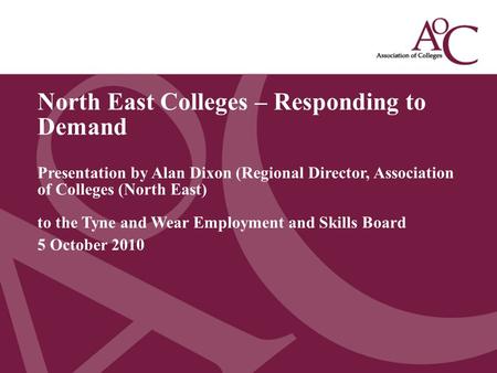 Title of the slide Second line of the slide North East Colleges – Responding to Demand Presentation by Alan Dixon (Regional Director, Association of Colleges.