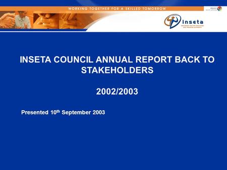 INSETA COUNCIL ANNUAL REPORT BACK TO STAKEHOLDERS 2002/2003 Presented 10 th September 2003.