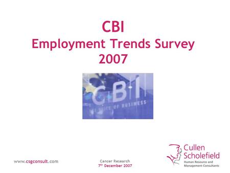 Www.csgconsult.com Cancer Research 7 th December 2007 CBI Employment Trends Survey 2007.