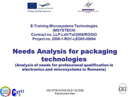 MSYSTECH PM2 29-31.03.2009 Frankfurt am Main E-Training Microsystems Technologies (MSYSTECH) Contract no. LLP-LdV/ToI/2008/RO/003 Project no. 2008-1-RO1-LEO05-00694.