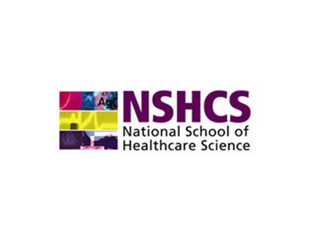 National School of Healthcare Science  Established in October 2011, part of Health Education England  ‘Modernising Scientific Careers’ - healthcare.