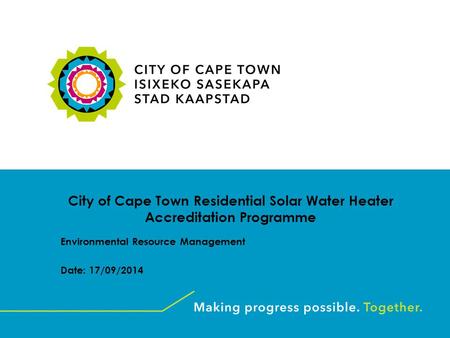 City of Cape Town Residential Solar Water Heater Accreditation Programme Environmental Resource Management Date: 17/09/2014.