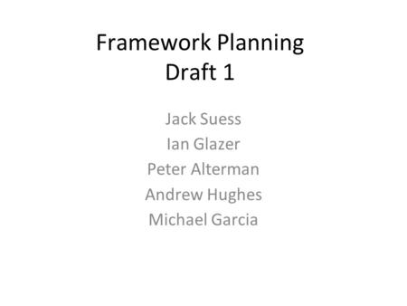 Framework Planning Draft 1 Jack Suess Ian Glazer Peter Alterman Andrew Hughes Michael Garcia.