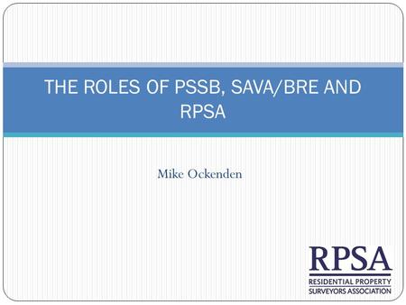 Mike Ockenden THE ROLES OF PSSB, SAVA/BRE AND RPSA.