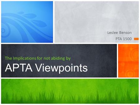 Leslee Benson PTA 1500 The Implications for not abiding by APTA Viewpoints.