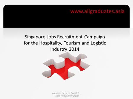 Www.allgraduates.asia prepared by Kevin Ang C.S., Talent Acquisition Group Singapore Jobs Recruitment Campaign for the Hospitality, Tourism and Logistic.