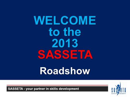 WELCOME to the 2013 SASSETA Roadshow