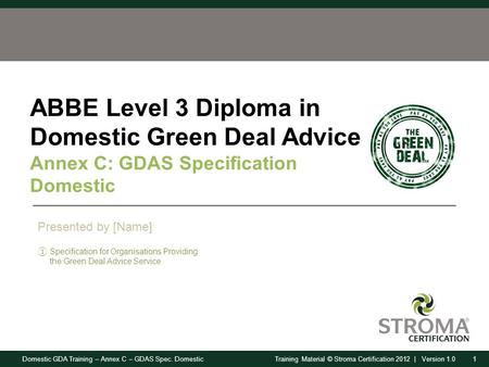 Domestic GDA Training – Annex C – GDAS Spec. Domestic1Training Material © Stroma Certification 2012 | Version 1.0 ABBE Level 3 Diploma in Domestic Green.