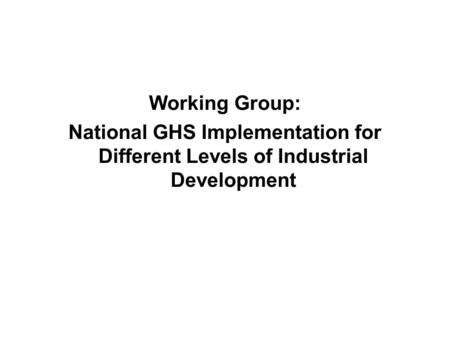 Working Group: National GHS Implementation for Different Levels of Industrial Development.