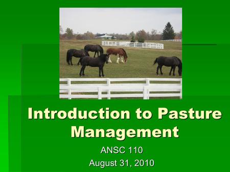 Introduction to Pasture Management ANSC 110 August 31, 2010.