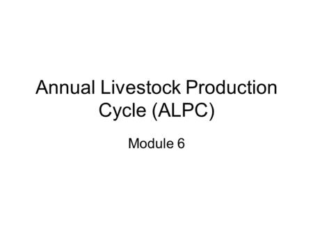 Annual Livestock Production Cycle (ALPC) Module 6.