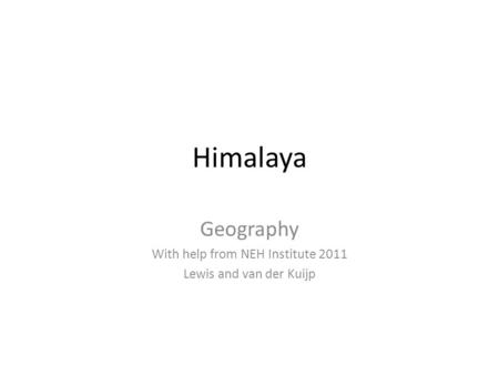 Himalaya Geography With help from NEH Institute 2011 Lewis and van der Kuijp.