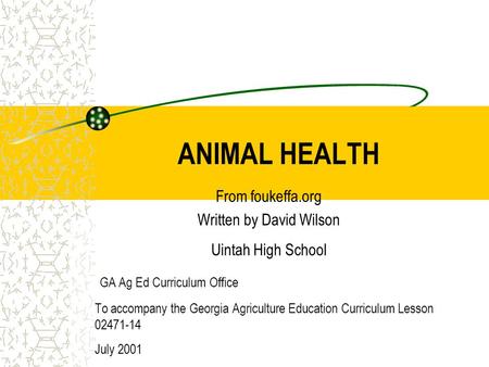 ANIMAL HEALTH From foukeffa.org Written by David Wilson Uintah High School GA Ag Ed Curriculum Office To accompany the Georgia Agriculture Education Curriculum.