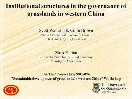 Institutional structures in the governance of grasslands in western China Scott Waldron & Colin Brown China Agricultural Economics Group, The University.
