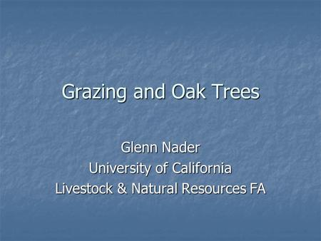 Grazing and Oak Trees Glenn Nader University of California Livestock & Natural Resources FA.