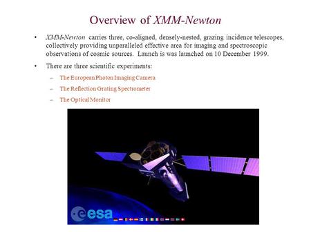 Overview of XMM-Newton XMM-Newton carries three, co-aligned, densely-nested, grazing incidence telescopes, collectively providing unparalleled effective.