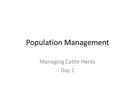 Population Management Managing Cattle Herds Day 1.