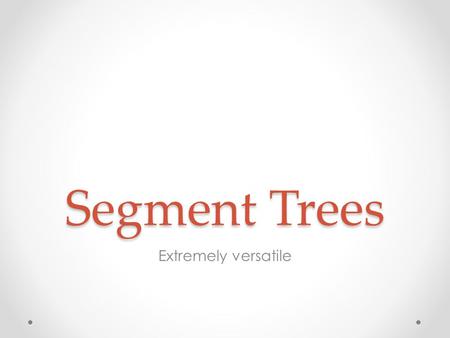 Segment Trees Extremely versatile. Basic Segment Tree void add(int pos, int val); int range_sum(int start, int end); Three ways below of visualizing it.