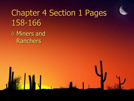 Chapter 4 Section 1 Pages 158-166 Miners and Ranchers.