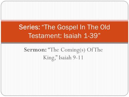 Sermon: “The Coming(s) Of The King,” Isaiah 9-11 Series: “The Gospel In The Old Testament: Isaiah 1-39”
