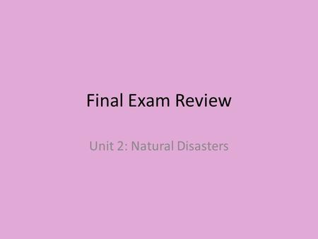 Final Exam Review Unit 2: Natural Disasters. Earthquake violent shaking of the ground.