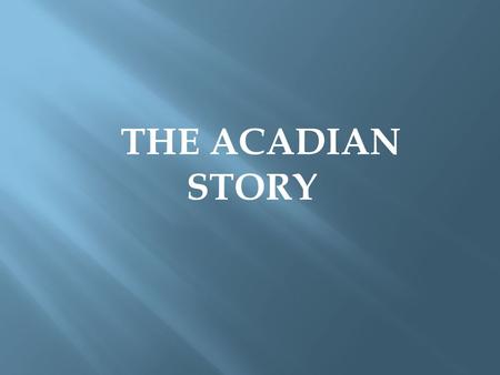 THE ACADIAN STORY Photo by Theresa Hardy Nova Scotia Map (Wikipedia.