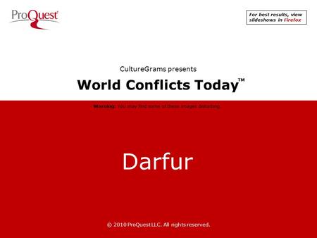 Darfur © 2010 ProQuest LLC. All rights reserved. World Conflicts Today TM CultureGrams presents Warning: You may find some of these images disturbing.