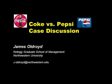 Coke vs. Pepsi Case Discussion James Oldroyd Kellogg Graduate School of Management Northwestern University