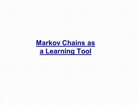 . Markov Chains as a Learning Tool. 2 Weather: raining today40% rain tomorrow 60% no rain tomorrow not raining today20% rain tomorrow 80% no rain tomorrow.