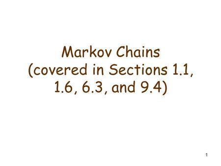 1 Markov Chains (covered in Sections 1.1, 1.6, 6.3, and 9.4)