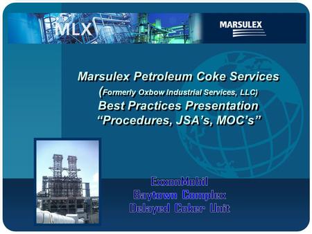 Company LOGO Marsulex Petroleum Coke Services ( Formerly Oxbow Industrial Services, LLC) Best Practices Presentation “Procedures, JSA’s, MOC’s”