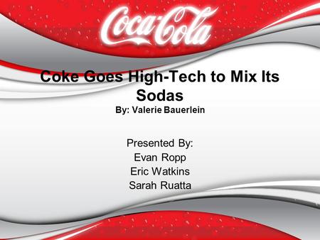 Coke Goes High-Tech to Mix Its Sodas By: Valerie Bauerlein Presented By: Evan Ropp Eric Watkins Sarah Ruatta.