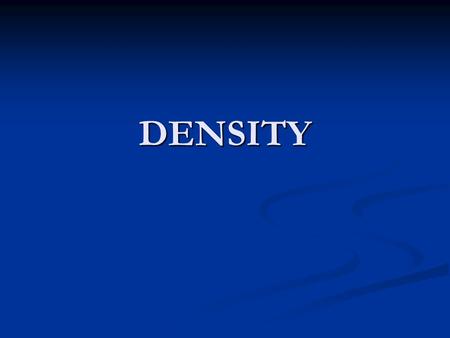 DENSITY WHAT IS DENSITY? Density is defined as the mass per unit volume. Density is defined as the mass per unit volume. In other words, its how much.