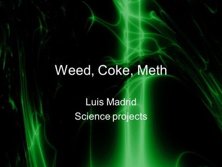 Weed, Coke, Meth Luis Madrid Science projects. Marijuana According to (serendip) if you smoke marijuana you will damage your short time memory, this is.