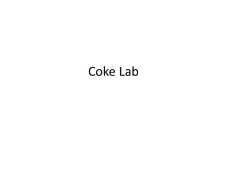 Coke Lab. Title: Coke Vs. Diet Coke Purpose: Which soda is more dense? Hypothesis: Variables: – Independent--- – Dependent--- – Constant/Control--- Data.