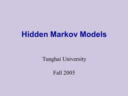 Hidden Markov Models Tunghai University Fall 2005.