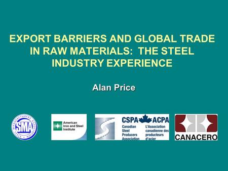 EXPORT BARRIERS AND GLOBAL TRADE IN RAW MATERIALS: THE STEEL INDUSTRY EXPERIENCE Alan Price.
