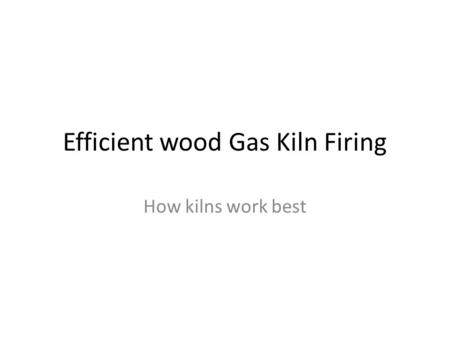 Efficient wood Gas Kiln Firing How kilns work best.