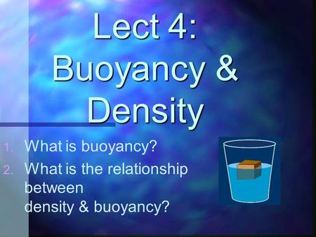 Lect 4: Buoyancy & Density 1. 1. What is buoyancy? 2. 2. What is the relationship between density & buoyancy?