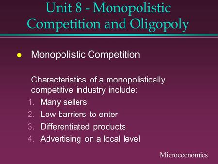 Unit 8 - Monopolistic Competition and Oligopoly l Monopolistic Competition Characteristics of a monopolistically competitive industry include: 1.Many sellers.