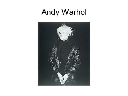 Andy Warhol. Andy Warhol 1928-1987 Born Aug 6 th 1928 in Pittsburgh, Pennsylvania. Studied in the Institute of Technology, Pittsburgh. He studied with.
