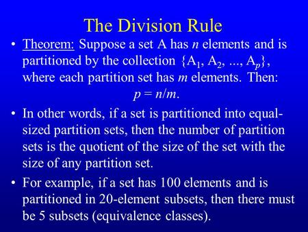 The Division Rule Theorem: Suppose a set A has n elements and is partitioned by the collection {A 1, A 2,..., A p }, where each partition set has m elements.