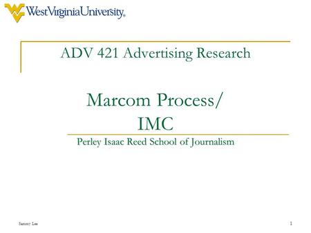 Sammy Lee 1 Perley Isaac Reed School of Journalism ADV 421 Advertising Research Marcom Process/ IMC Perley Isaac Reed School of Journalism.