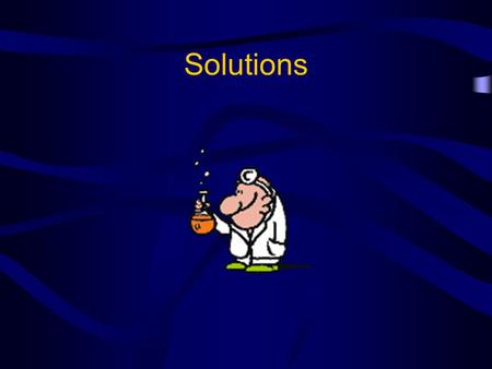 Solutions. Solutions: Basic Definitions Solute – substance that is being dissolved Solvent – substance that dissolves the solute Solution – a mixture.