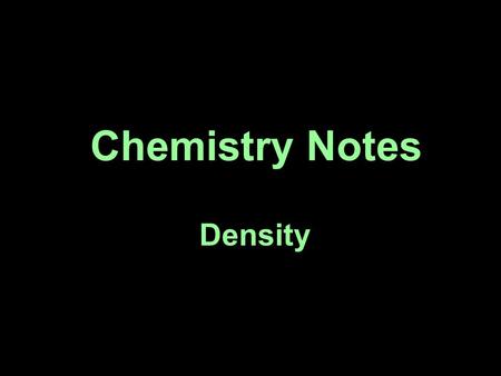 Chemistry Notes Density. density – the mass of an object per unit volume ex) the density of a substance describes how tightly packed the molecules are.